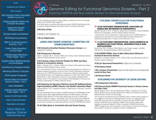 Cover
Targeting Epigenetic Readers and
Chromatin Remodelers
Next Generation Histone Deacetylase
Inhibitors Symposium
Targeting the Ubiquitin
Proteasome System
Big Data Analytics and Solutions
GPCR-Based Drug Discovery
RNAi for Functional Genomics
Screening - Part 1
Protein-Protein Interactions
as Drug Targets
Antibodies Against Membrane
Protein Targets - Part 1
Sponsor  Exhibit Opportunities
Conference-at-a-Glance
Hotel  Travel Information
Short Courses
Registration Information
Click Here to
Register Online!
DiscoveryOnTarget.com
Targeting Histone Methyltransferases
and Demethylases
Screening Drug Transporter Proteins
Maximizing Efficiency in Discovery
GPCR-Targeted Therapeutics
Genome Editing for Functional
Genomics Screens - Part 2
Cancer Metabolism
Antibodies Against Membrane
Protein Targets - Part 2
Discovery on Target | 42
11th
Annual	 October 9 - 10, 2014
Genome Editing for Functional Genomics Screens - Part 2
Exploring CRISPRs and New Cellular Models For Next-Generation Screens
-To what degree are vendors making efforts to address the risk of off-target
effects with CRISPR-Cas9 reagents?
-Are there plans to build and offer genome-scale CRISPR-Cas9 libraries only
for pooled, selection-based screening or also for arrayed screening?
6:40 Close of Day
FRIDAY, OCTOBER 10
7:30 am Registration
shRNA AND CRISPR SCREENS: COMPETING OR
COMPLEMENTING?
8:00 Interactive Breakfast Breakout Discussion Groups (see
website for details)
9:00 Chairperson’s Remarks
Ralph J. Garippa, Ph.D., Director, RNAi Core Facility, Sloan-Kettering Institute,
Memorial Sloan-Kettering Cancer Center
9:10 Creating a State-of-the-Art Pipeline for RNAi and Gene
Editing in an Academic Setting
Ralph J. Garippa, Ph.D., Director, RNAi Core Facility, Sloan-Kettering Institute,
Memorial Sloan-Kettering Cancer Center
As a multi-faceted core lab, we have instituted a broad genomics platform to
address biological questions using the tools of RNAi interference and gene
editing via the CRISPR-Cas9 system. Screening is offered in both pooled
and arrayed formats, with subsequent readouts via HCS, HTS, FACS or NGS
deconvolution. Here we present a series of case studies highlighting the
flexible utility of this platform, and innovative methodologies to improve and
enhance interpretation of RNAi screening results.
9:40 Exploring the Secretory Pathway Using ER-TraffickingToxins,
High-Complexity shRNA Libraries, and Genetic Interaction Maps
Michael Bassik, Ph.D., Assistant Professor, Department of Genetics, Stanford
University
We have developed high-complexity shRNA libraries (25 shRNAs/gene) that
greatly reduce false negatives/false positives for RNAi screens, and have
adapted these libraries to knock down gene pairs to perform systematic
genetic interaction maps in mammalian cells. We are using this strategy for
functional genomics efforts and identification of novel drug targets, and are
continuing to develop our screening platform using the CRISPR/Cas9 system.
10:10 Coffee Break in the Exhibit Hall with Poster Viewing
UTILIZING CRISPR/Cas9 FOR FUNCTIONAL
SCREENING
»»10:55 FEATURED PRESENTATION: ANALYSES OF
SIGNALING NETWORKS IN DROSOPHILA
Norbert Perrimon, Ph.D., Professor, Department of Genetics, Harvard Medical
School and Investigator, Howard Hughes Medical Institute
I will describe how our laboratory is applying the tools of CRISPR genome
engineering to analyze the structure and spatio-temporal regulation of
signaling pathways both in tissue culture cells and in vivo.
»»11:25 FEATURED PRESENTATION: DEVELOPMENTS IN
MAMMALIAN FUNCTIONAL GENOMICSTOOLS AND
APPLICATIONS
David Root, Ph.D., Director, RNAi Platform and Project Leader, The RNAi
Consortium, The Broad Institute of MIT and Harvard
11:55 EXPERT PANEL: How to Best Utilize Gene Editing for
Functional Genomics Screens
Moderator: Christophe Echeverri, Ph.D., CEO  CSO, Cenix BioScience USA, Inc.
Panelist: Session Speakers
12:25 pm Sponsored Presentation (Opportunity Available)
12:55 Session Break
1:05 Luncheon Presentation (Sponsorship Opportunity Available) or
Lunch onYour Own
1:45 Session Break
EXPLORINGTHE DIVERSITY OF GENE EDITING
1:55 Chairperson’s Remarks
2:00 Genome-Scale CRISPR Knock-Out Screen in Human Cancer
and Stem Cells
Neville Sanjana, Ph.D., Simons Postdoctoral Fellow, Laboratory of Dr. Feng
Zhang, Broad Institute and the Department of Brain and Cognitive Sciences,
Massachusetts Institute of Technology
The simplicity of programming the CRISPR/ Cas9 to modify specific genomic
loci suggests a new way to interrogate gene function on a genome-wide
scale. We show that lentiviral delivery of a genome-scale CRISPR-Cas9
knockout (GeCKO) library targeting 18,080 human genes enables both
negative and positive selection. When compared to shRNA knock-down,
CRISPR reagents are more consistent in their ability to knock-out (not knock-
down) genes, resulting in a greater number of validated hits.
 