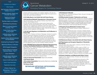 Cover
Targeting Epigenetic Readers and
Chromatin Remodelers
Next Generation Histone Deacetylase
Inhibitors Symposium
Targeting the Ubiquitin
Proteasome System
Big Data Analytics and Solutions
GPCR-Based Drug Discovery
RNAi for Functional Genomics
Screening - Part 1
Protein-Protein Interactions
as Drug Targets
Antibodies Against Membrane
Protein Targets - Part 1
Sponsor  Exhibit Opportunities
Conference-at-a-Glance
Hotel  Travel Information
Short Courses
Registration Information
Click Here to
Register Online!
DiscoveryOnTarget.com
Targeting Histone Methyltransferases
and Demethylases
Screening Drug Transporter Proteins
Maximizing Efficiency in Discovery
GPCR-Targeted Therapeutics
Genome Editing for Functional
Genomics Screens - Part 2
Cancer Metabolism
Antibodies Against Membrane
Protein Targets - Part 2
Discovery on Target | 45
Second Annual	 October 9 - 10, 2014
Cancer Metabolism
Emerging Targets for Combating Cancer
potential mechanisms involved in this metabolic regulation of SP cells will
be discussed. A potential therapeutic strategy to target this process and kill
cancer stem cells will also be presented.
10:10 Coffee Break in the Exhibit Hall with Poster Viewing
10:55 Identifying Metabolic Dependencies in Pancreatic Cancer
Alec Kimmelman, M.D., Ph.D., Assistant Professor, Dana Farber Cancer
Institute, Harvard Medical School
Our work has shown that pancreatic cancers have an altered cellular
metabolism. We have demonstrated that in many cases, oncogenic Kras
plays a key role in regulating the metabolism of this tumor type. Importantly,
several of these metabolic pathways are critical for tumor growth and
therefore represent potential therapeutic targets. These and other aspects of
pancreatic cancer metabolism will be discussed.
11:25 Cell Cycle Regulators Link Metabolism and Proliferation in
Cancer Cells
Luis Fajas, Ph.D., Professor and Director, Physiology, University of Lausanne
Analysis of genetically engineered mice deficient for cell cycle regulators,
including E2F1, cdk4, or, pRB showed that the major phenotypes are
metabolic perturbations. We proved that these key cell cycle regulators
contribute to lipid synthesis, glucose production, insulin secretion, and
oxidative metabolism and how deregulation of those pathways can lead to
metabolic perturbations. These examples illustrate the growing notion that
cell cycle regulatory proteins can also modulate metabolic processes.
11:55 mTOR/S6K Pathway-Dependent Metabolic Reprogramming
in Cancer Cells Mediates Resistance to Glycolytic Inhibitors
Raju Pusapati, Ph.D., Postdoctoral Research Fellow, Discovery Oncology (Jeff
Settleman Lab), Genentech, Inc.
Although the targeting of “glycolytic addiction” offers tremendous potential
in cancer therapy, it has not been successful in the clinic thus far. Our work
attempts at understanding the underlying mechanisms by which cancer cells
escape glycolytic dependency. Employing a combination of metabolomic and
biochemical approaches we tease out the metabolic and signaling pathways
that underlie cancer cell resistance to glycolytic drugs.
12:25 pm Sponsored Presentation (Opportunity Available)
12:55 Session Break
1:05 Luncheon Presentation (Sponsorship Opportunity Available) or
Lunch onYour Own
1:45 Session Break
METABOLISM, METASTASIS, MITOCHONDRIA,
MORETARGETS
1:55 Chairperson’s Remarks
Raju Pusapati, Ph.D., Post-Doctoral Research Fellow, Discovery Oncology (Jeff
Settleman Lab), Genentech, Inc.
2:00 Mitochondrial Complex 1 Dysfunction and Cancer
Ivana Kurelac, Ph.D., Postdoctoral Fellow, Genetics Unit, University of Bologna
Respiratory complex I (CI) has shown to be essential for the induction of Warburg
effect and adaptation to hypoxia of cancer cells, allowing them to sustain tumor
growth.The mechanistic link between CI and Warburg effect will be discussed,
together with how different CI defects may lead to opposite effects on tumor
growth, introducing thus a novel cancer gene definition of oncojanus.
2:30Targeting Energy Metabolism for Brain Cancer
Purna Mukherjee, Ph.D., Research Assistant Professor, Department of
Biology, Boston College
Emerging evidence indicates that cancer is primarily a metabolic disease
arising from defects in cell mitochondria. In contrast to normal neurons and
glia, which transition to ketone bodies for respiratory energy when glucose
levels are reduced, malignant brain tumors are mostly dependent on non-
oxidative substrate level phosphorylation. We propose a different approach to
brain cancer management that exploits the metabolic flexibility of normal cells
at the expense of the genetically defective a
3:00 Refreshment Break in the Exhibit Hall with Poster Viewing
3:30 Physiological and Oncogenic Regulation of Nucleotide
Biosynthesis
Issam Ben-Sahra, Ph.D., Senior Fellow, Laboratory of Brendan Manning,
Oncology, Harvard Medical School
The mechanistic target of rapamycin (mTOR), as part of mTORC1, is a
protein kinase that senses growth signals to regulate anabolic growth
and proliferation. We found that activation of mTORC1 leads to the acute
stimulation of metabolic flux through the de novopyrimidine synthesis
pathway. I will discuss a new mechanism of regulation of nucleotide
synthesis by mTORC1 signaling in response to growth and oncogenic signals.
4:00 Serine Catabolism and Mitochondrial Redox Control
Jiangbin Ye, Ph.D., Research Scholar, Thompson Lab, Memorial Sloan-
Kettering Cancer Center
The de novo synthesis of the non-essential amino acid serine is often
upregulated in cancer. We demonstrate that mitochondrial serine
hydroxymethyltransferase (SHMT2) is induced when Myc-transformed
cells are subjected to hypoxia. In mitochondria, SHMT2 can initiate the
catabolism of serine, resulting in net production of NADPH, which is critical
for maintaining redox balance and cell survival under hypoxia.
4:30 Presentation to be Announced
5:00 Close of Conference
 
