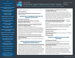 Cover
Targeting Epigenetic Readers and
Chromatin Remodelers
Next Generation Histone Deacetylase
Inhibitors Symposium
Targeting the Ubiquitin
Proteasome System
Big Data Analytics and Solutions
GPCR-Based Drug Discovery
RNAi for Functional Genomics
Screening - Part 1
Protein-Protein Interactions
as Drug Targets
Antibodies Against Membrane
Protein Targets - Part 1
Sponsor  Exhibit Opportunities
Conference-at-a-Glance
Hotel  Travel Information
Short Courses
Registration Information
Click Here to
Register Online!
DiscoveryOnTarget.com
Targeting Histone Methyltransferases
and Demethylases
Screening Drug Transporter Proteins
Maximizing Efficiency in Discovery
GPCR-Targeted Therapeutics
Genome Editing for Functional
Genomics Screens - Part 2
Cancer Metabolism
Antibodies Against Membrane
Protein Targets - Part 2
Discovery on Target | 47
Second Annual	 October 9 - 10, 2014
Antibodies Against Membrane Protein Targets - Part 2
Generation, Preparation and Selection of Membrane Protein Targets
FRIDAY, OCTOBER 10
7:30 am Registration
8:00 Interactive Breakfast Breakout Discussion Groups (see
website for details)
PREPARATION OF MEMBRANE PROTEINS FOR
ANTIBODY PRODUCTION
9:00 Chairperson’s Remarks
9:10 Using Purified Membrane Proteins for Antibody
Development:When and How
Christopher Koth, Ph.D., Senior Scientist, Structural Biology, Genentech
9:40 Stabilizing Membrane Protein and Membrane Protein
Complex on Analytical Surface
Rick Chu, Ph.D., Lead Research Investigator, Genzyme
Traditionally, membrane protein binding assays rely on utilizing radioactive
labeled ligands. In order to simplify membrane protein kinetics binding assay,
purified membrane proteins, such as G-protein-coupled receptors (GPCRs),
are captured on analytical surfaces and further stabilized by limited chemical
crosslinking. This limited chemical crosslinking enables high quality label-
free kinetics assays of membrane proteins via the same methods that are
conventionally used for soluble proteins.
10:10 Coffee Break in the Exhibit Hall with Poster Viewing
10:55 Challenges of Membrane Proteins Antigen Production for
Antibody Generation
Ramkrishna (Ramu) Sadhukhan, Ph.D,. Senior Group Leader, Global Biologics,
AbbVie
ASSAYS FOR DEVELOPING MABS AGAINST
MEMBRANE PROTEINTARGETS
11:25Therapeutic Monoclonal AntibodiesTargeting APJ Receptor
Krzysztof Palczewski, Ph.D., John H. Hord Professor and Chair, Department of
Pharmacology, School of Medicine, Case Western Reserve University
The apelin receptor (APJ) is a G protein-coupled receptor (GPCR) widely
expressed in various tissues, and it is associated with cardiovascular diseases
and metabolic syndrome. A short peptide apelin is the only known APJ ligand,
is rapidly degraded, and stable APJ agonists and antagonists with therapeutic
potential are urgently needed. Monoclonal antibodies provide an attractive
alternative strategy for targeting APJ therapeutically because they have
significantly stability and high specificity. A strategy and molecular assays will
be discussed toward developing therapeutically active mAb.
11:55 Characterization of a Nanobody Library Against
Cannabinoid Receptor CB2
Alexei Yeliseev, Ph.D., Staff Scientist, Protein Biochemistry, LMBB, NIH
Cannabinoid receptor CB2 has become a prominent target for pharmaceutical
drug development. We expressed and purified a full-length functional CB2,
and optimized its stabilization in detergent micelles and lipid bilayers in a form
of proteoliposomes and nanodiscs. A library of functional fold-specific camelid
antibody fragments (nanobodies) was created, and their interaction with the
receptor characterized by ELISA, G protein-activation assay, as well as by
surface plasmon resonance and biolayer interferometry.
12:25 pm High-Throughput Microfluidic Platform	 Sponsored by
for Functional Antibody Screening from Single
Carl L. Hansen, Ph.D., President  CEO, AbCellera
Biologics Inc.
AbCellera has developed a microfluidic-based platform for the high-throughput
selection of monoclonal antibodies from single cells. This technology enables
direct screening and characterization of antibody-secreting cells from any
species using binding and functional cellular assays at a throughput of
400,000 cells per run.
12:40 Sponsored Presentation (Opportunity Available)
12:55 Session Break
1:05 Luncheon Presentation (Sponsorship Opportunity Available) or
Lunch onYour Own
1:45 Session Break
ANTIBODY GENERATION, SELECTION AND
SCREENING
1:55 Chairperson’s Remarks
Ralph Minter, Ph.D., Fellow, Technology, Antibody Discovery and Protein
Engineering MedImmune, United Kingdom
2:00 Innovative Methods for the Generation of Nanobodies
against Membrane Proteins
Jan Steyaert, Ph.D., Department Head, Structural Biology, Vrije University
Brussels, Belgium
By rigidifying flexible regions and obscuring aggregative surfaces, nanobody
complexes warrant conformationally uniform samples that are key to
protein structure determination by X-ray crystallography. The elucidation
of the first GPCR structure in its active state using a conformationally
selective Nanobody demonstrates the power of the Nanobody platform to
generate diffracting quality crystals of the most challenging targets including
membrane proteins, and their complexes.
 