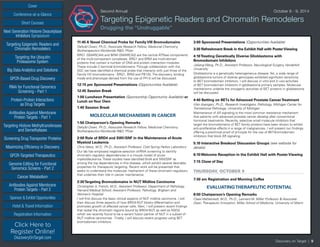 Cover
Targeting Epigenetic Readers and
Chromatin Remodelers
Next Generation Histone Deacetylase
Inhibitors Symposium
Targeting the Ubiquitin
Proteasome System
Big Data Analytics and Solutions
GPCR-Based Drug Discovery
RNAi for Functional Genomics
Screening - Part 1
Protein-Protein Interactions
as Drug Targets
Antibodies Against Membrane
Protein Targets - Part 1
Sponsor & Exhibit Opportunities
Conference-at-a-Glance
Hotel & Travel Information
Short Courses
Registration Information
Click Here to
Register Online!
DiscoveryOnTarget.com
Targeting Histone Methyltransferases
and Demethylases
Screening Drug Transporter Proteins
Maximizing Efficiency in Discovery
GPCR-Targeted Therapeutics
Genome Editing for Functional
Genomics Screens - Part 2
Cancer Metabolism
Antibodies Against Membrane
Protein Targets - Part 2
Discovery on Target | 9
Second Annual	 October 8 - 9, 2014
Targeting Epigenetic Readers and Chromatin Remodelers
Drugging the “Undruggable”
11:45 A Novel Chemical Probe for Family VIII Bromodomains
Dafydd Owen, Ph.D., Associate Research Fellow, Medicinal Chemistry,
Biotherapeutics Worldwide R&D, Pfizer
BRG1 (SMARCA4) and BRM (SMARCA2) are the central ATPase components
of the multi-component complexes. BRG1 and BRM are multi-domain
proteins that contain a number of DNA and protein interaction modules.
These include C-terminal bromodomains. Through collaboration with the
SGC we have identified a chemical probe that interacts with just three of the
Family VIII bromodomains - BRG1, BRM and PB1(5). The discovery, binding
mode and phenotype derived from the use of PFI-3 will be discussed.
12:15 pm Sponsored Presentations (Opportunities Available)
12:45 Session Break
1:00 Luncheon Presentation (Sponsorship Opportunity Available) or
Lunch onYour Own
1:40 Session Break
MOLECULAR MECHANISMS IN CANCER
1:50 Chairperson’s Opening Remarks
Dafydd Owen, Ph.D., Associate Research Fellow, Medicinal Chemistry,
Biotherapeutics Worldwide R&D, Pfizer
2:00 Role of BRD4 and SWI/SNF in the Maintenance of Acute
Myeloid Leukemia
Chris Vakoc, M.D., Ph.D., Assistant Professor, Cold Spring Harbor Laboratory
Our lab has employed negative-selection shRNA screening to identify
chromatin regulator dependencies in a mouse model of acute
myeloidleukemia. These studies have identified Brd4 and SWI/SNF as
among the top dependencies in this disease, which exhibit several desirable
properties for therapeutic targeting. Recent work will be presented that
seeks to understand the molecular mechanism of these chromatin regulators
that underlies their role in cancer maintenance.
2:30Targeting Bromodomains in NUT Midline Carcinoma
Christopher A. French, M.D., Assistant Professor, Department of Pathology,
Harvard Medical School; Assistant Professor, Pathology, Brigham and
Women’s Hospital
I will first discuss the basic clinical aspects of NUT midline carcinoma. I will
then discuss three aspects of how BRD4-NUT blocks differentiation and
promotes growth of affected cancer cells. Next, I will present recent findings
that reveal the chromatin regions bound by BRD4-NUT, as well as NSD3,
which we recently found to be a variant fusion partner of NUT in a subset of
NUT midline carcinomas. Finally, I will discuss recent progress using BET
bromodomain inhibitors.
3:00 Sponsored Presentations (Opportunities Available)
3:30 Refreshment Break in the Exhibit Hall with PosterViewing
4:10Treating Genetically Diverse Glioblastoma with
Bromodomain Inhibitors
Jialiang Wang, Ph.D., Assistant Professor, Neurological Surgery, Vanderbilt
University
Glioblastoma is a genetically heterogeneous disease. Yet, a wide range of
glioblastoma tumors of diverse genotypes exhibited significant sensitivity
to BET bromodomain inhibitors. I will discuss in vitro and in vivo activities
of BET bromodomain inhibitors in glioblastoma primary samples. Molecular
mechanisms underlie the oncogenic activities of BET proteins in glioblastoma
will be discussed.
4:40 Betting on BETs for Advanced Prostate CancerTreatment
Irfan Asangani, Ph.D., Research Investigator, Pathology, Michigan Center for
Translational Pathology, University of Michigan
Maintenance of AR signaling is the most common resistance mechanism
that patients with advanced prostate cancer develop after conventional
hormonal treatments. Recently, selective small molecule inhibitors that
target the bromodomains of BET family proteins have been shown to exhibit
anti-proliferative effects in a range of malignancies. I will present our findings
offering a preclinical proof of principle for the use of BET-bromodomain
inhibitors that block AR signaling.
5:10 Interactive Breakout Discussion Groups (see website for
details)
6:10 Welcome Reception in the Exhibit Hall with Poster Viewing
7:15 Close of Day
THURSDAY, OCTOBER 9
7:30 am Registration and Morning Coffee
EVALUATINGTHERAPEUTIC POTENTIAL
8:00 Chairperson’s Opening Remarks
Claes Wahlestedt, M.D., Ph.D., Leonard M. Miller Professor & Associate
Dean, Therapeutic Innovation, Miller School of Medicine, University of Miami
 