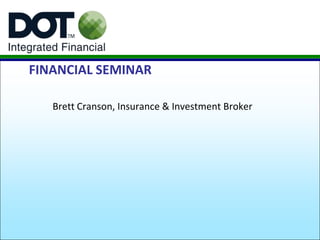 FINANCIAL SEMINAR

   Brett Cranson, Insurance & Investment Broker
 