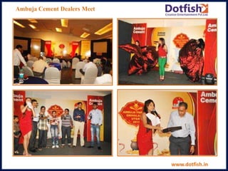 Ambuja Cement Dealers Meet
www.dotfish.in
 