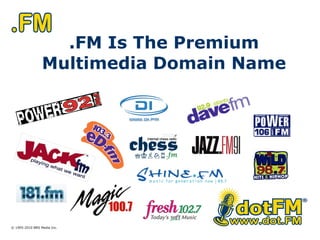 .FM Is The Premium Multimedia Domain Name © 1995-2010 BRS Media Inc. 
