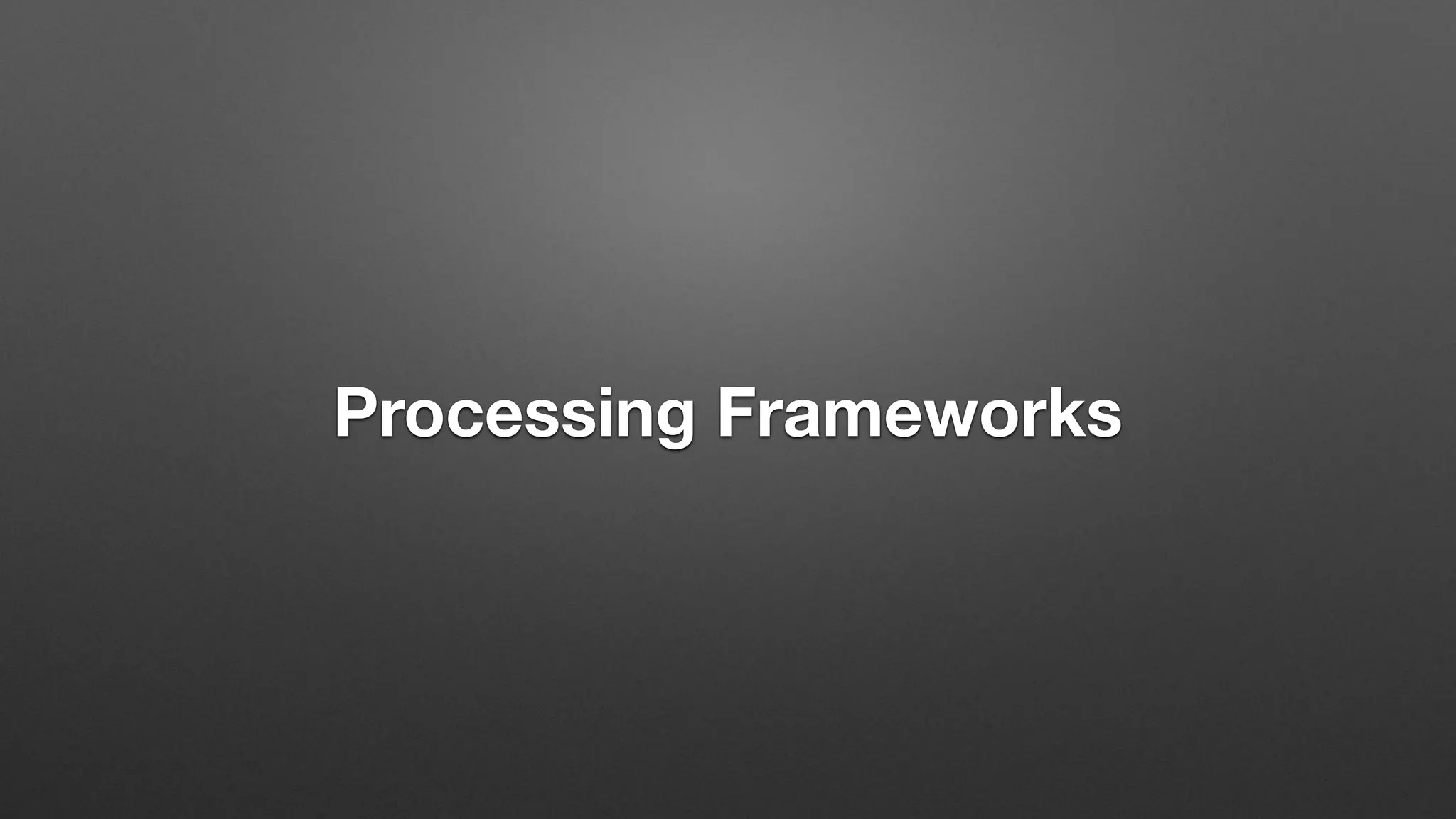 Processing Frameworks