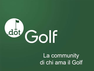 La community
di chi ama il Golf
 