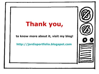 Thank you, to know more about it, visit my blog! http://jordisportfolio.blogspot.com   