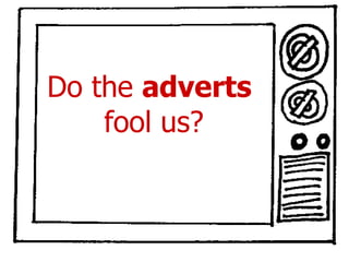 ﻿ Do the  adverts   fool us? 