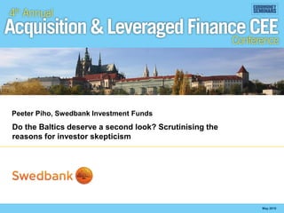Peeter Piho, Swedbank Investment Funds
Do the Baltics deserve a second look? Scrutinising the
reasons for investor skepticism



Insert your Company
Logo here


                                                         May 2010
 