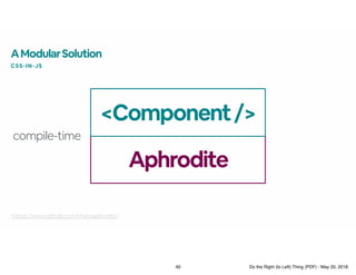 AModularSolution
CSS-IN-JS
Aphrodite
[https://www.github.com/khan/aphrodite]
<Component/>
compile-time
49 Do the Right (to...