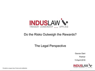 Do the Risks Outweigh the Rewards?
The Legal Perspective
Gaurav Dani
Partner
13 April 2018
 