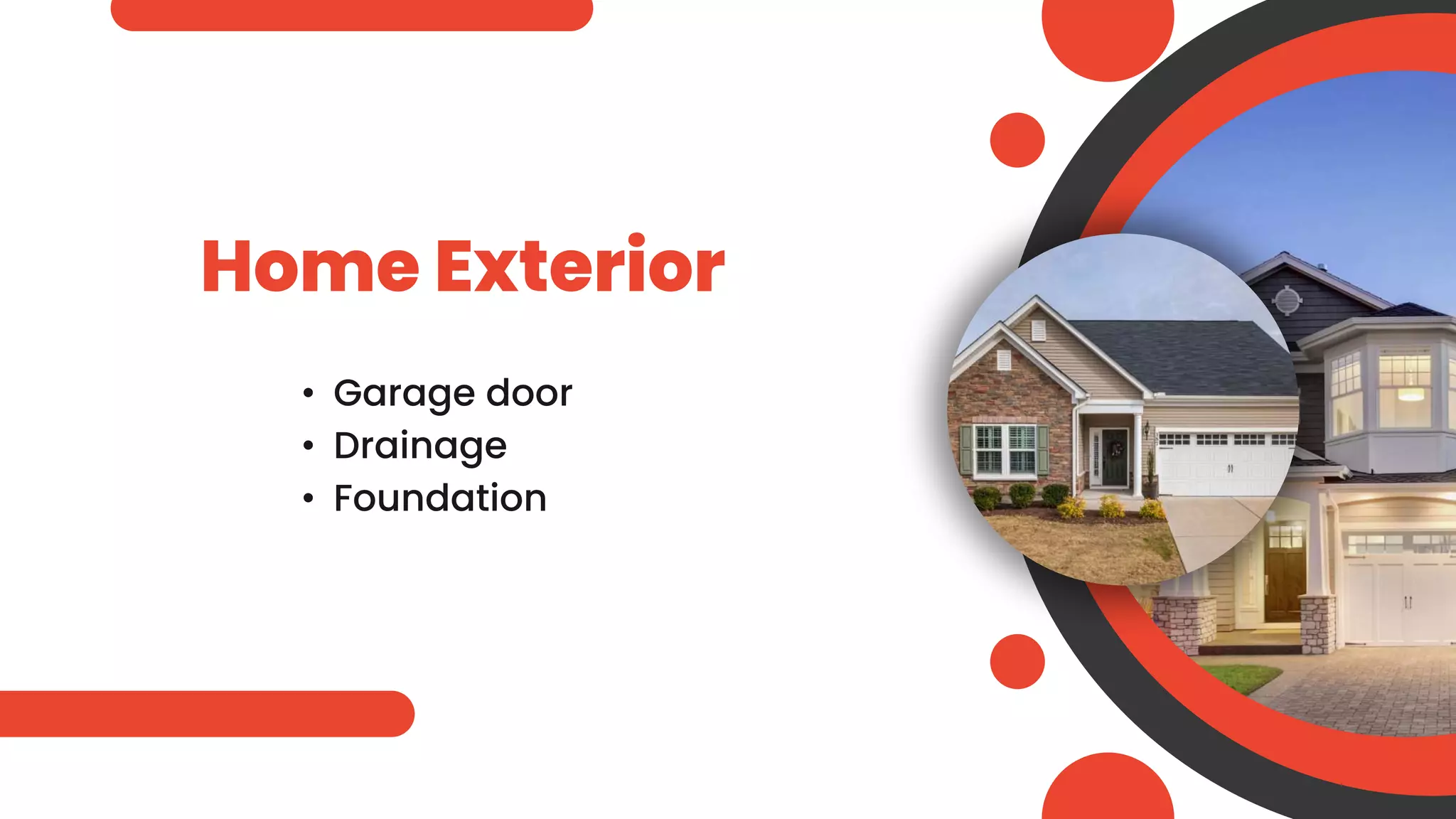 Home Exterior
• Garage door
• Drainage
• Foundation
 