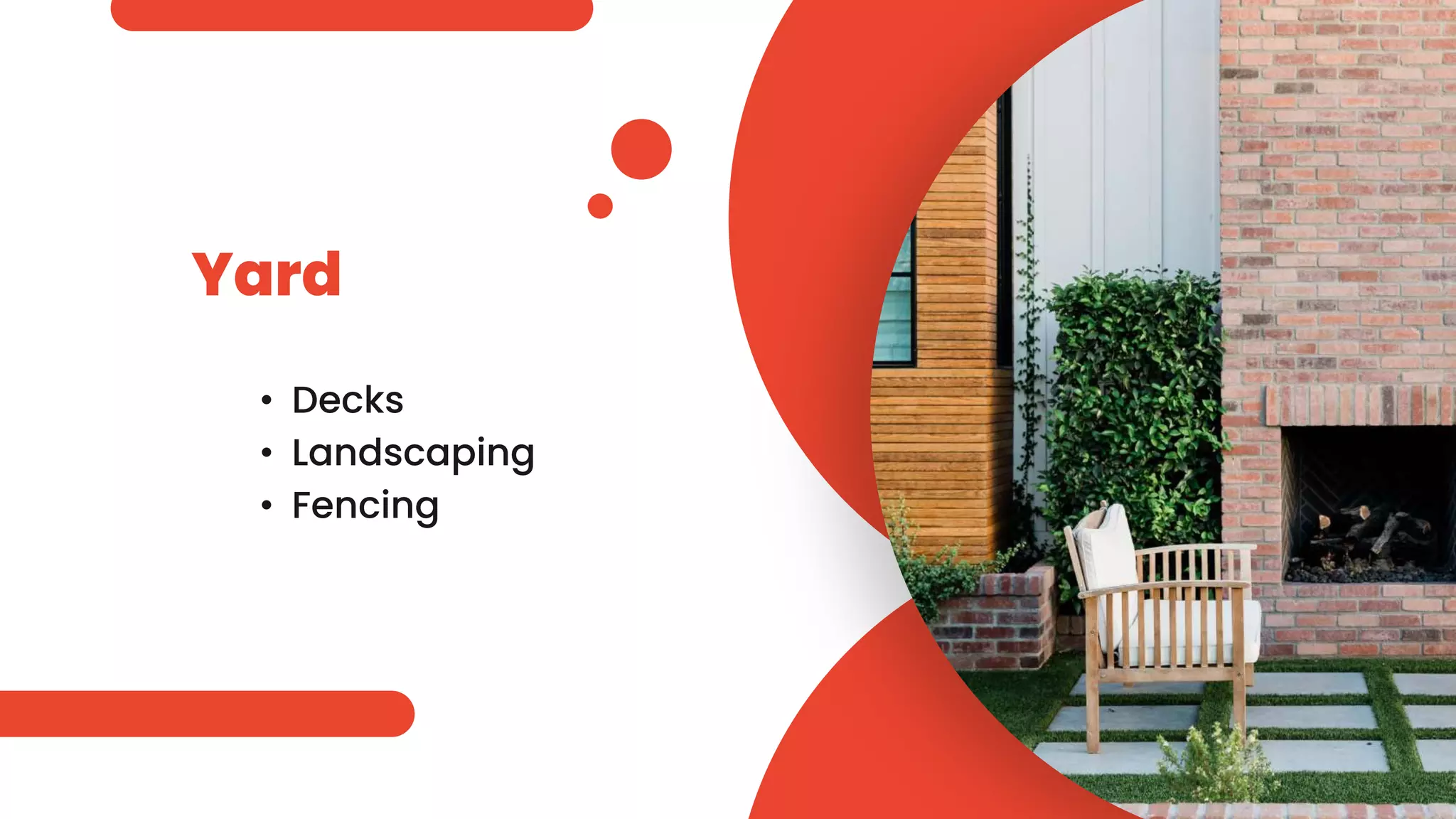 Yard
• Decks
• Landscaping
• Fencing
 