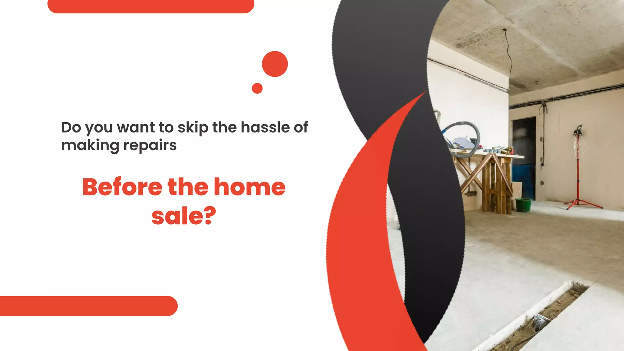 Before the home
sale?
Do you want to skip the hassle of
making repairs
 