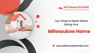 Milwaukee Home
Top Things to Repair Before
Selling Your
www.sellhousefastmke.com
 