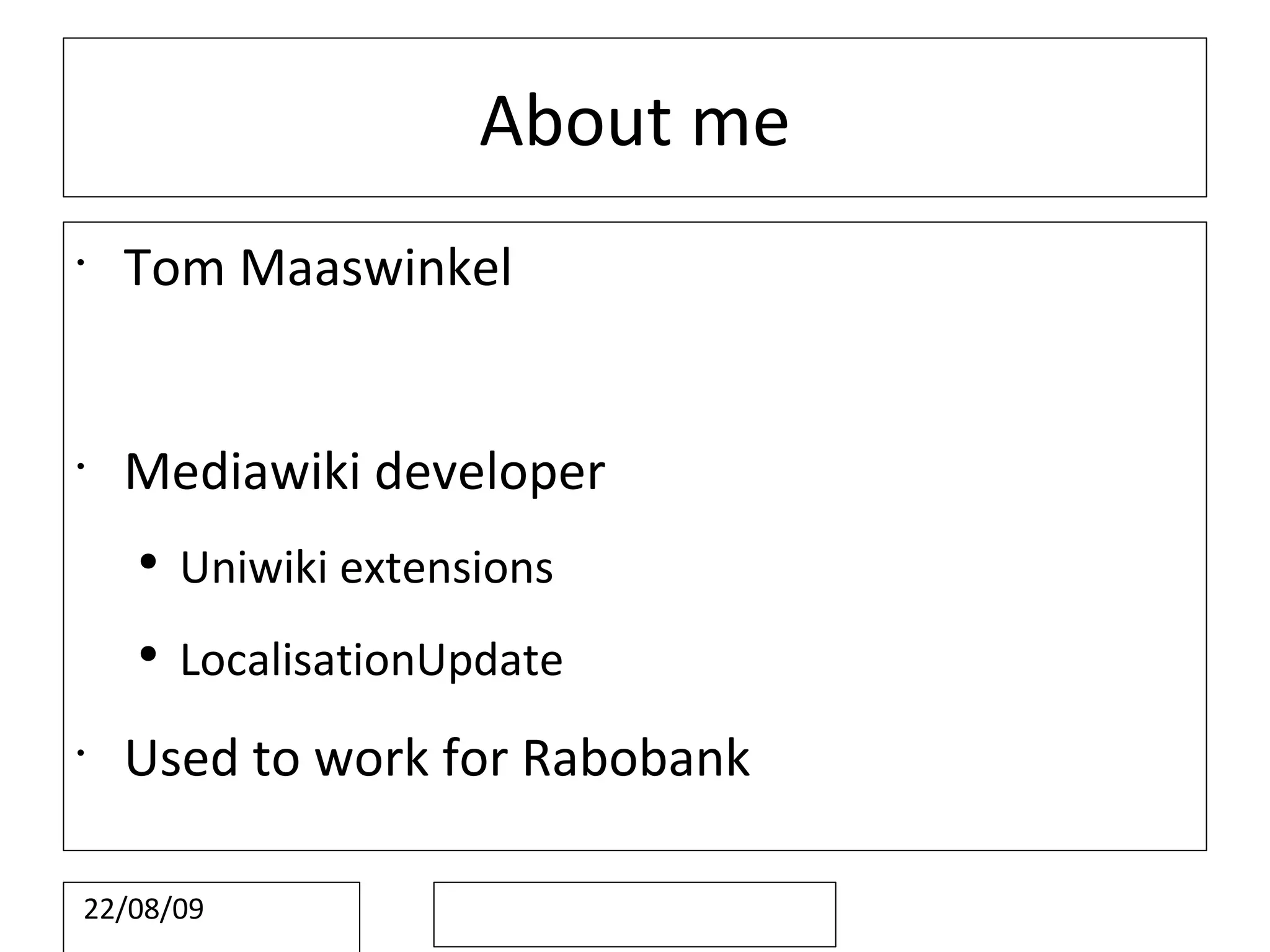 About me Tom Maaswinkel Mediawiki developer Uniwiki extensions LocalisationUpdate Used to work for Rabobank