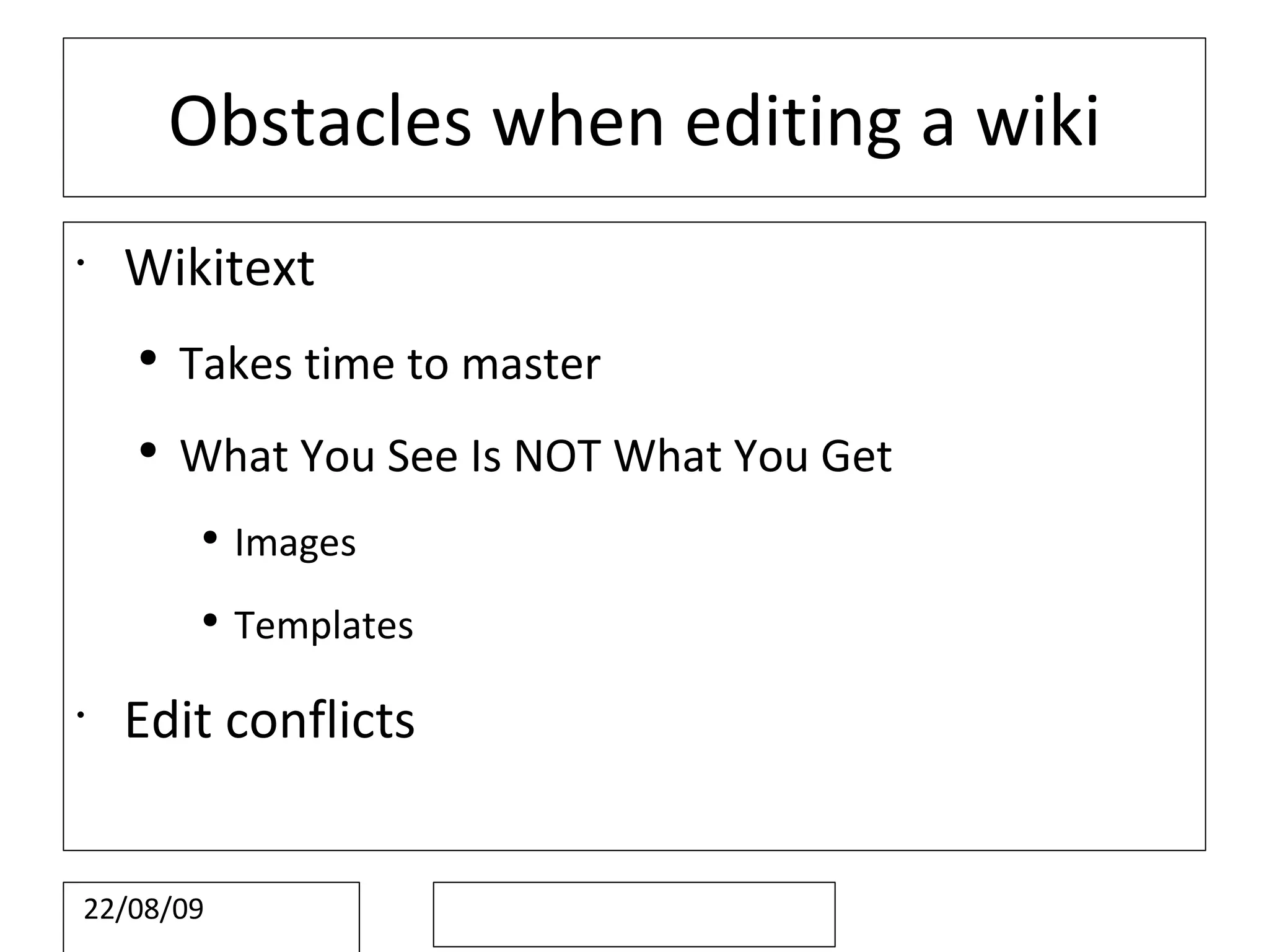 Obstacles when editing a wiki Wikitext Takes time to master What You See Is NOT What You Get Images Templates Edit conflicts