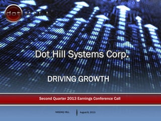DRIVING GROWTH
NASDAQ: HILL August 8, 2013
Second Quarter 2013 Earnings Conference Call
Dot Hill Systems Corp.
 