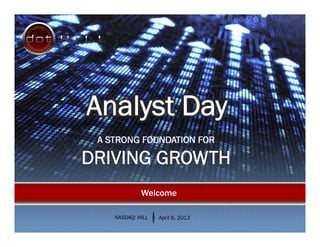 A STRONG FOUNDATION FOR
DRIVING GROWTH
NASDAQ: HILL April 8, 2013
Welcome
Analyst Day
 