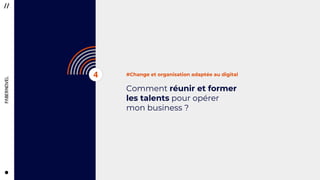 2525
#Change et organisation adaptée au digital
Comment réunir et former
les talents pour opérer
mon business ?
4
 
