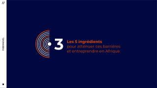 2727
3 Les 5 ingrédients
pour atténuer ces barrières
et entreprendre en Afrique
 