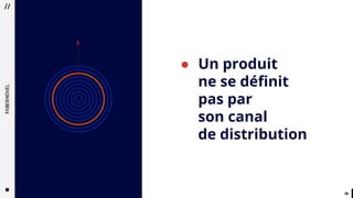 3838
● Un produit
ne se définit
pas par
son canal
de distribution
I
3.
 