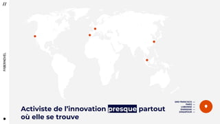 5
Activiste de l’innovation presque partout
où elle se trouve
SAN FRANCISCO ---
PARIS ---
LISBONNE ---
SHANGHAI ---
SINGAPOUR ---
 