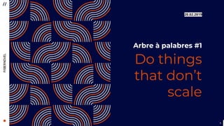 Arbre à palabres #1 - Do things that don’t scale
