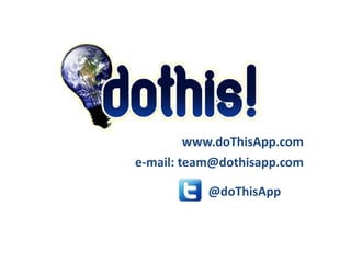 www.doThisApp.com
e-mail: team@dothisapp.com

           @doThisApp
 