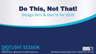 Do This, Not That!
Design Do’s & Don’ts for 2019
 