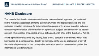The material in this education session has not been reviewed, approved, or endorsed
by the National Association of Home Bu...