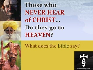 Those who NEVER HEAR ofCHRIST…Do they go to HEAVEN? What does the Bible say? 