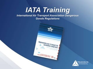 IATA Training
International Air Transport Association Dangerous
Goods Regulations
 