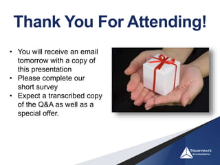 Thank You For Attending!
• You will receive an email
tomorrow with a copy of
this presentation
• Please complete our
short survey
• Expect a transcribed copy
of the Q&A as well as a
special offer.
 