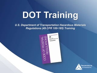 DOT Training
U.S. Department of Transportation Hazardous Materials
Regulations (49 CFR 100-185) Training
 
