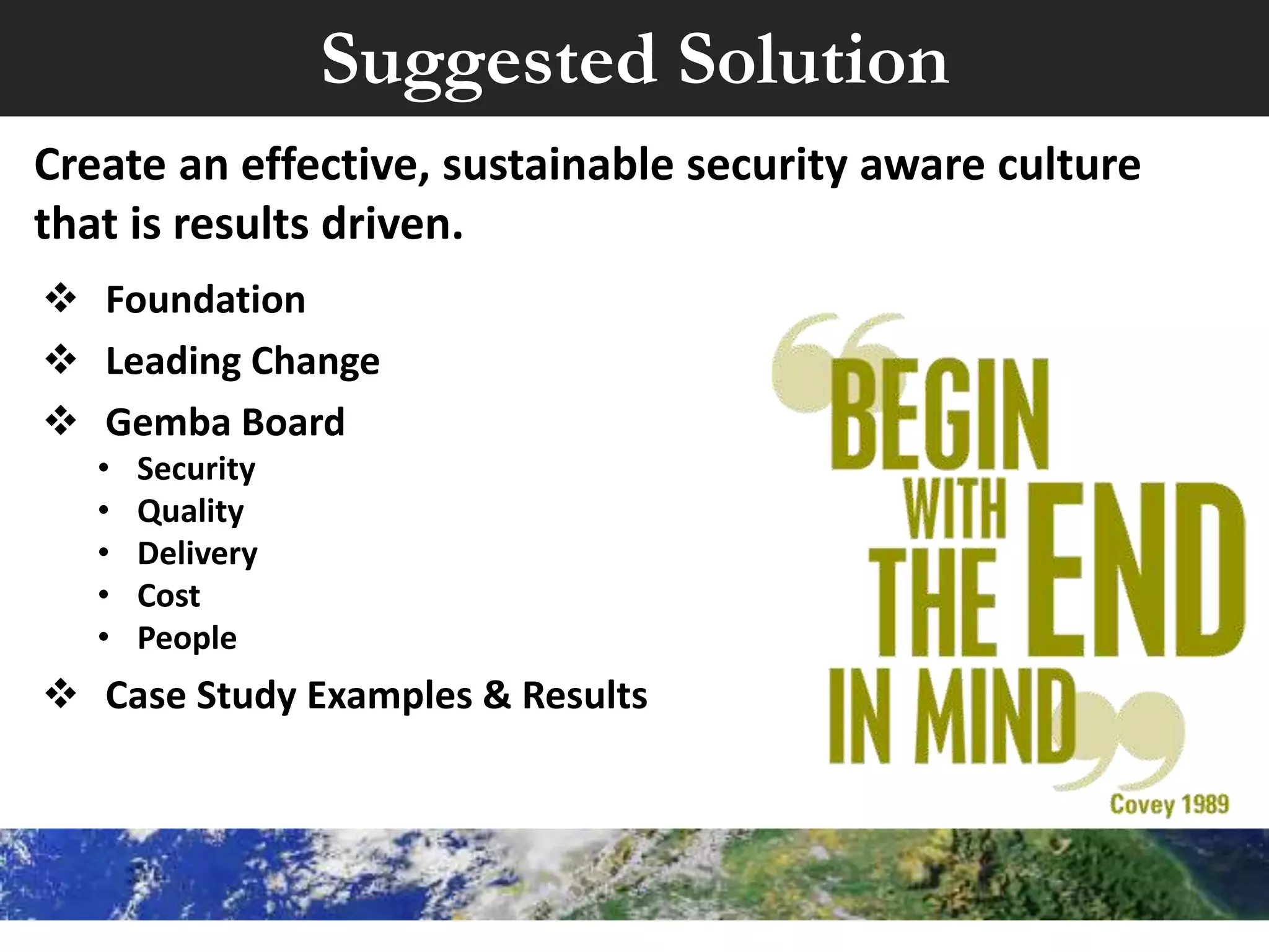 Primary Recommendation
1. Start small, excel at gathering a small number of metrics
2. Integrate these metrics into your business process
3. Grow the number of metrics you collect
• United States Department of State iPost began with only three
data sensors:
– Tenable Nessus
– Microsoft Active Directory
– Microsoft System Management Server (System Center)
 