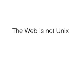 The Web is not Unix
 