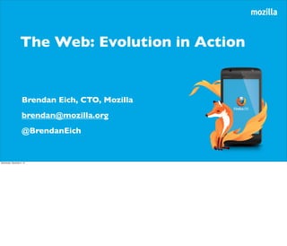 The Web: Evolution in Action

Brendan Eich, CTO, Mozilla
brendan@mozilla.org
@BrendanEich

Wednesday, December 4, 13

 
