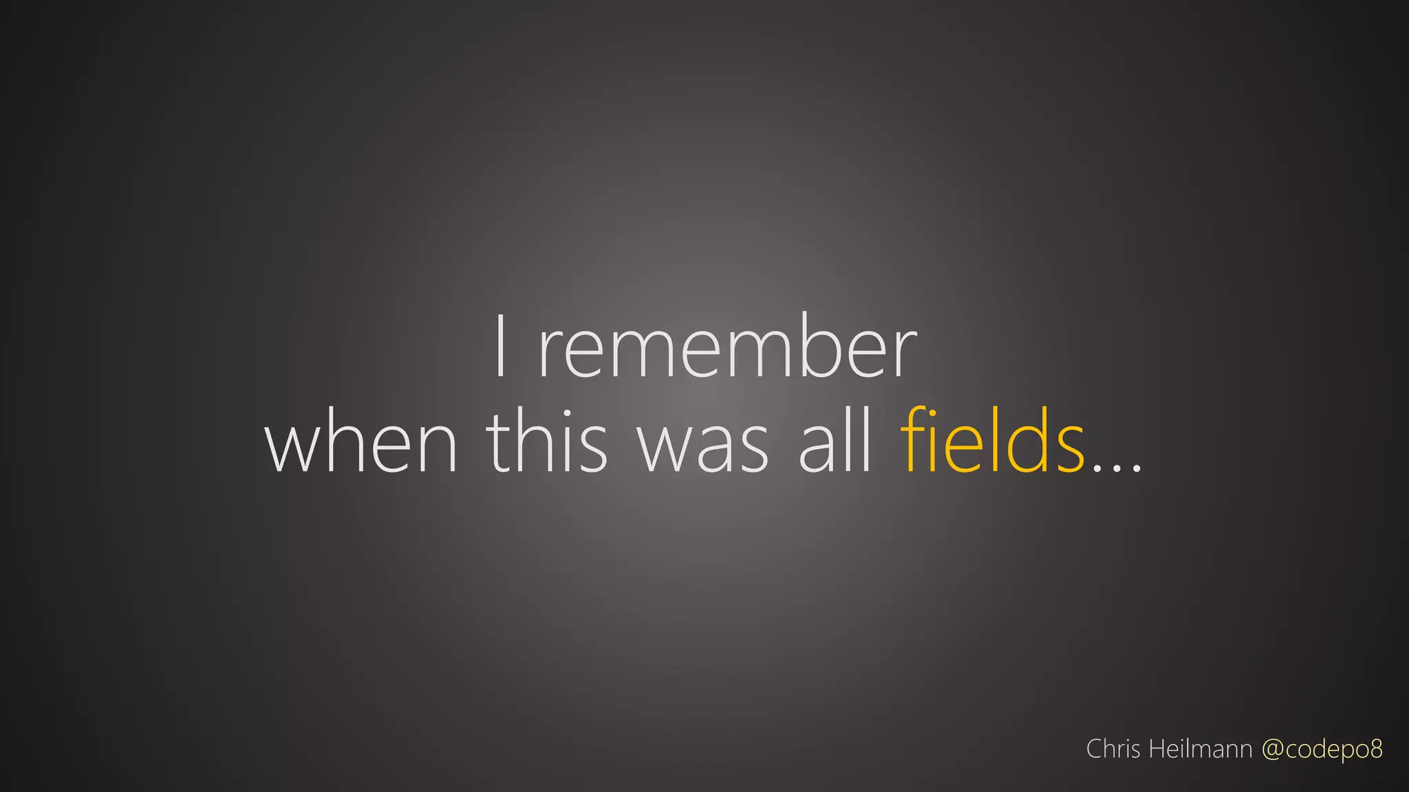 I remember
when this was all fields…
Chris Heilmann @codepo8
 