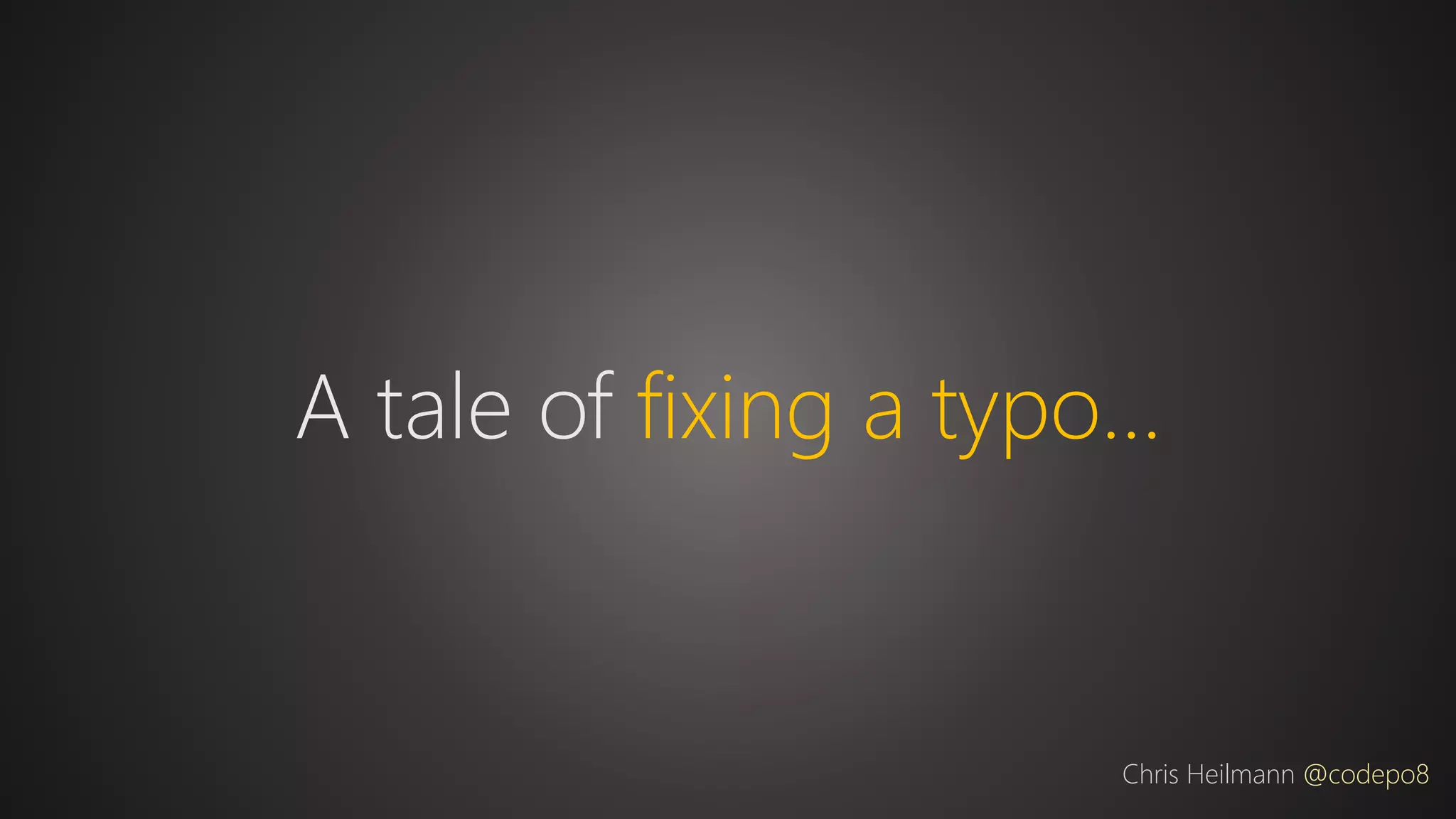 A tale of fixing a typo…
Chris Heilmann @codepo8
 