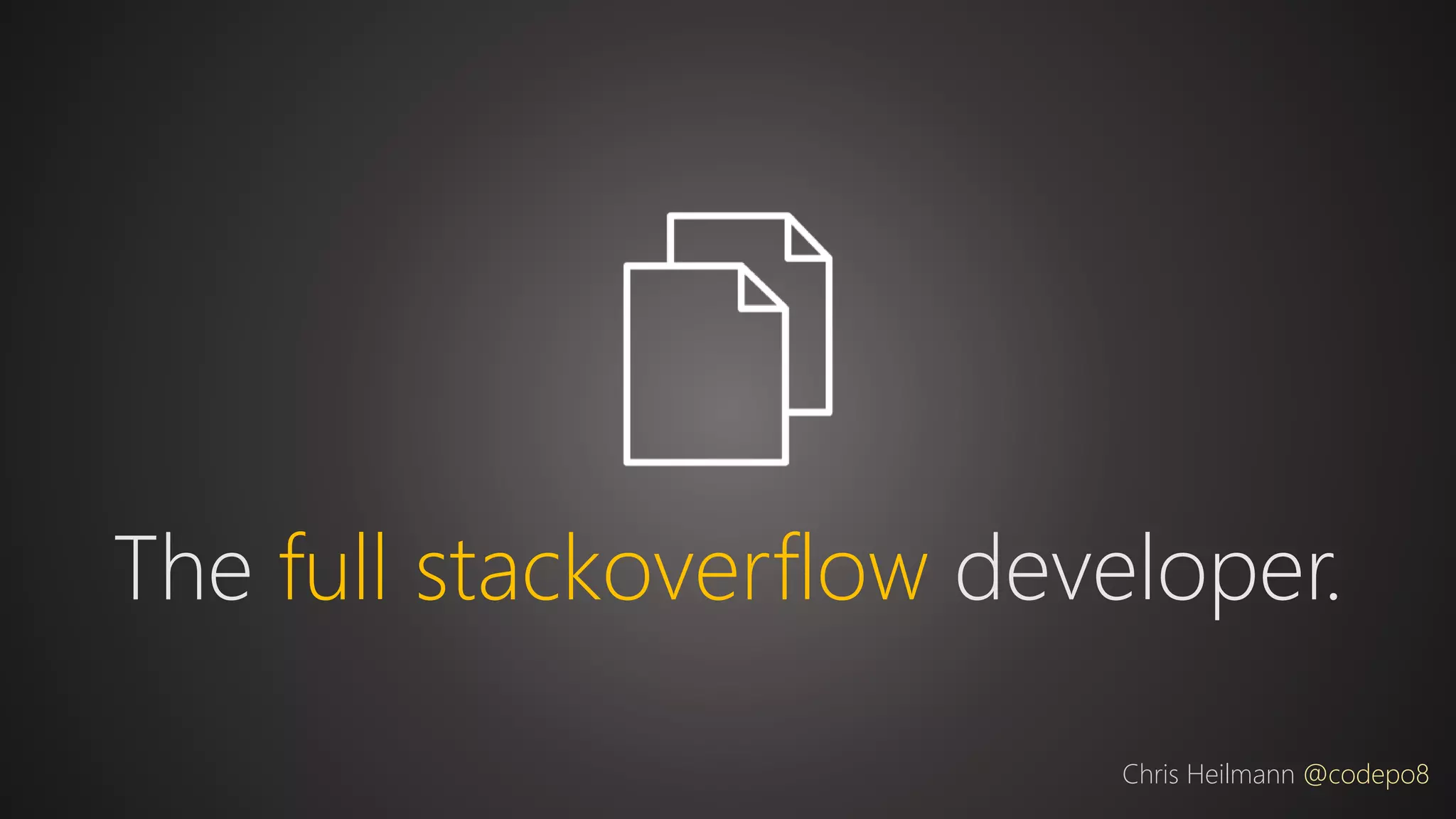 The full stackoverflow developer.
Chris Heilmann @codepo8
 