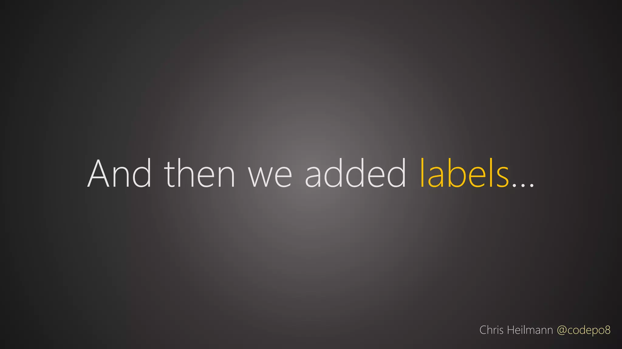 And then we added labels…
Chris Heilmann @codepo8
 