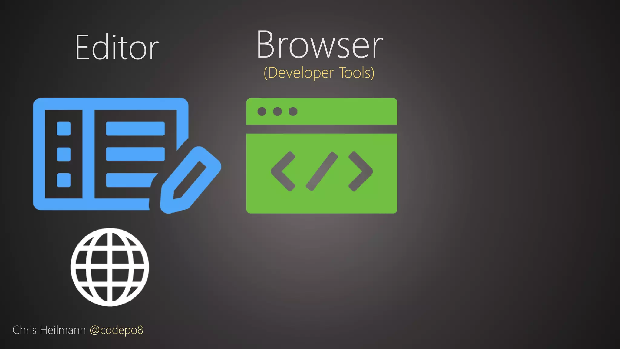 Editor
Chris Heilmann @codepo8
Browser
(Developer Tools)
 