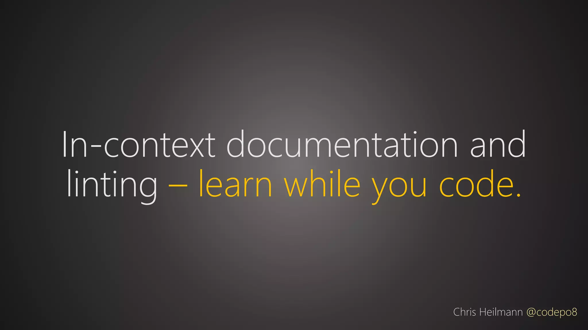 In-context documentation and
linting – learn while you code.
Chris Heilmann @codepo8
 
