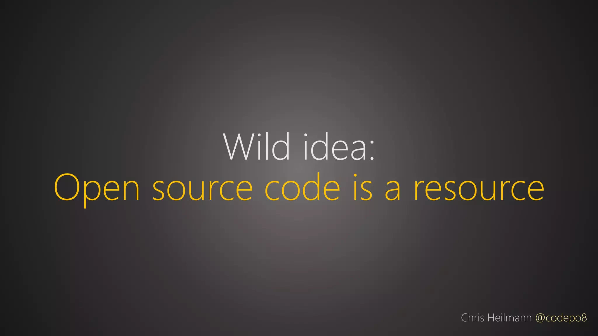 Wild idea:
Open source code is a resource
Chris Heilmann @codepo8
 