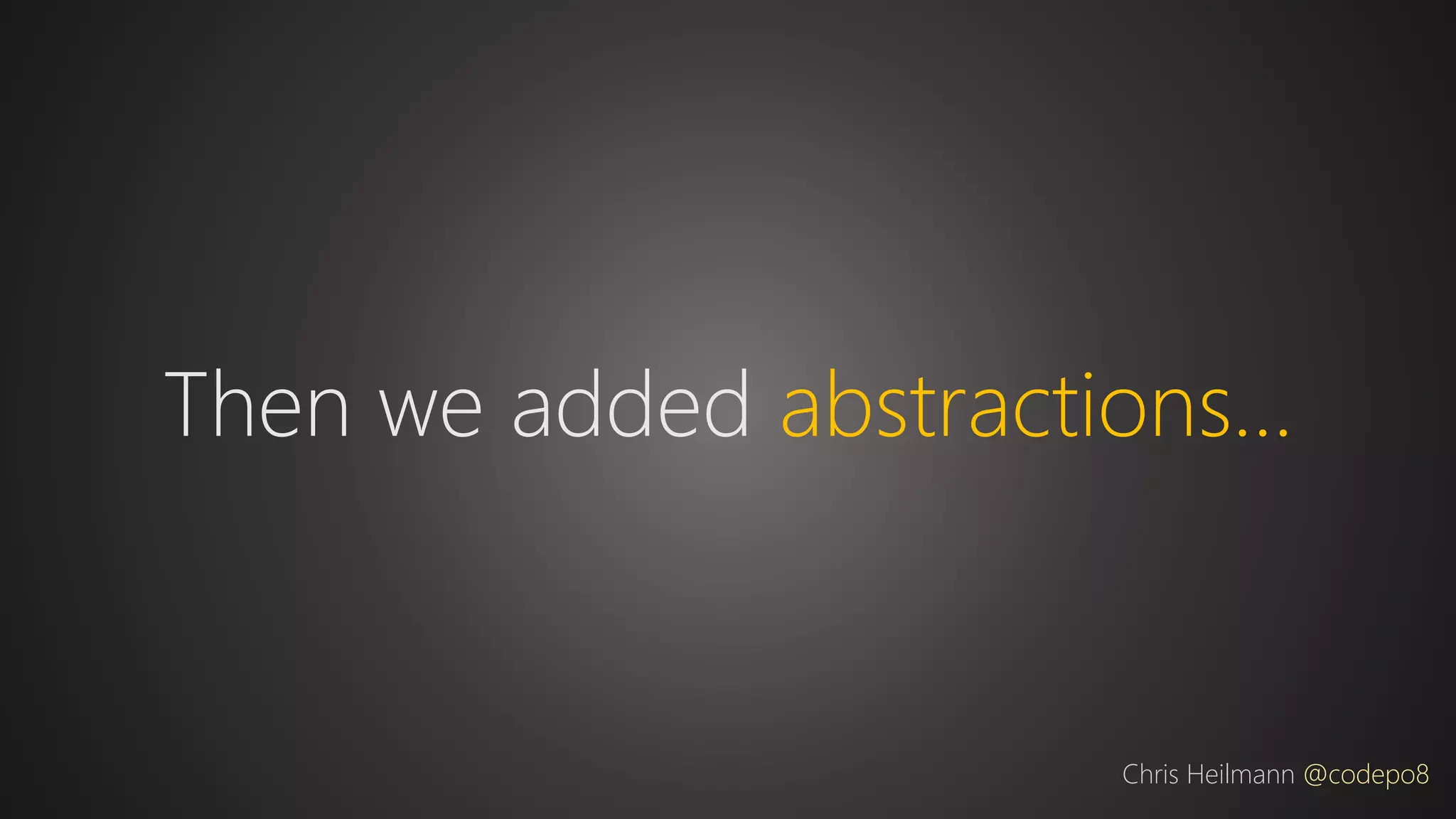 Then we added abstractions…
Chris Heilmann @codepo8
 