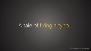 A tale of fixing a typo…
Chris Heilmann @codepo8
 