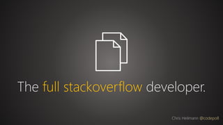 The full stackoverflow developer.
Chris Heilmann @codepo8
 