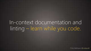 In-context documentation and
linting – learn while you code.
Chris Heilmann @codepo8
 