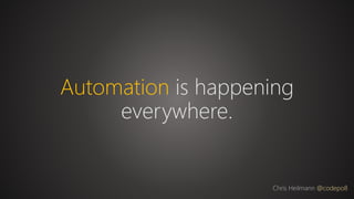 Automation is happening
everywhere.
Chris Heilmann @codepo8
 