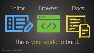 Editor
Chris Heilmann @codepo8
Browser Docs
This is your world to build.
 